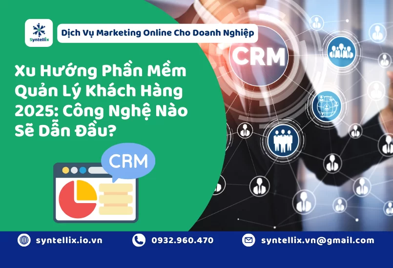 Xu Hướng Phần Mềm Quản Lý Khách Hàng 2025 Công Nghệ Nào Sẽ Dẫn Đầu