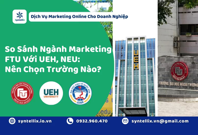 So Sánh Ngành Marketing FTU Với UEH, NEU: Nên Chọn Trường Nào?