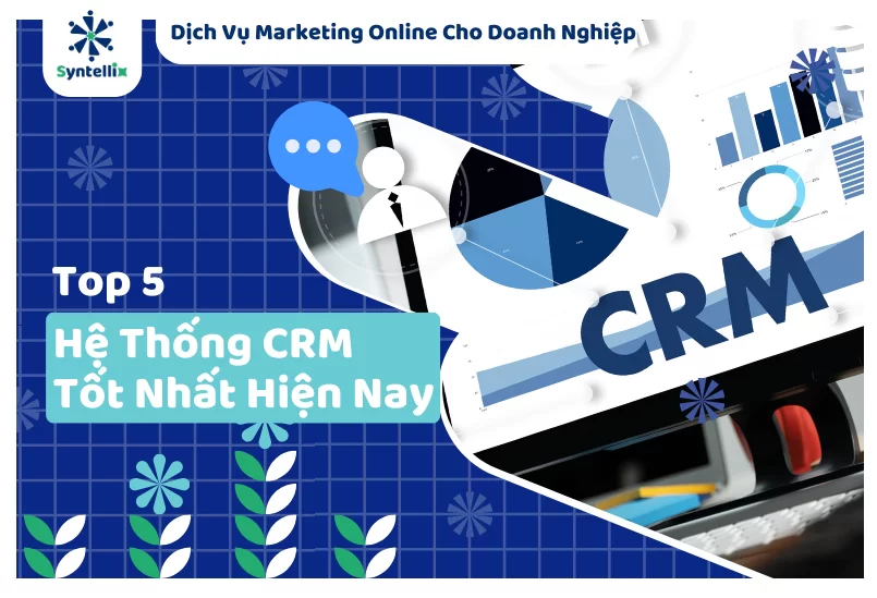Top 5 Hệ Thống CRM Tốt Nhất Hiện Nay – Doanh Nghiệp Nào Cũng Cần Biết