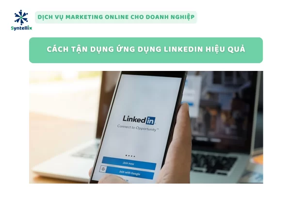 Cách Tận Dụng Ứng Dụng LinkedIn Hiệu Quả