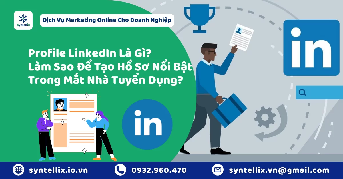 Profile LinkedIn Là Gì Làm Sao Để Tạo Hồ Sơ Nổi Bật Trong Mắt Nhà Tuyển Dụng