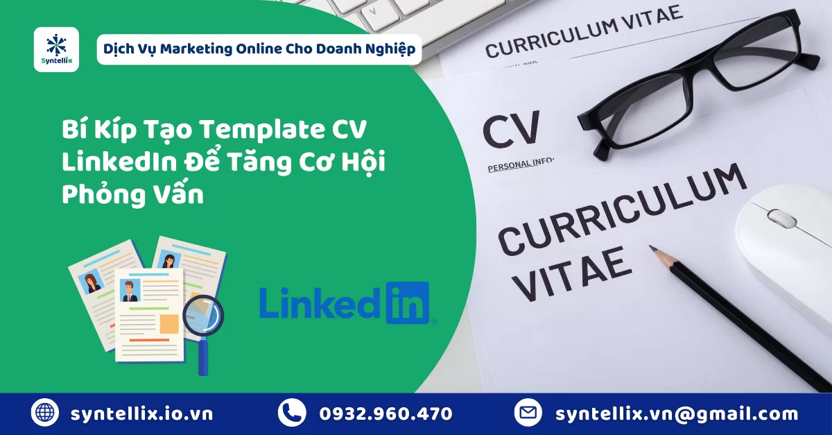 Bí Kíp Tạo Template CV LinkedIn Để Tăng Cơ Hội Phỏng Vấn