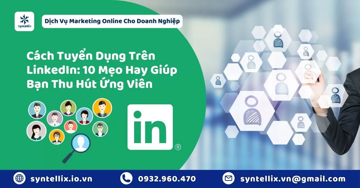Cách Tuyển Dụng Trên LinkedIn: 10 Mẹo Hay Giúp Bạn Thu Hút Ứng Viên Chất Lượng Cao