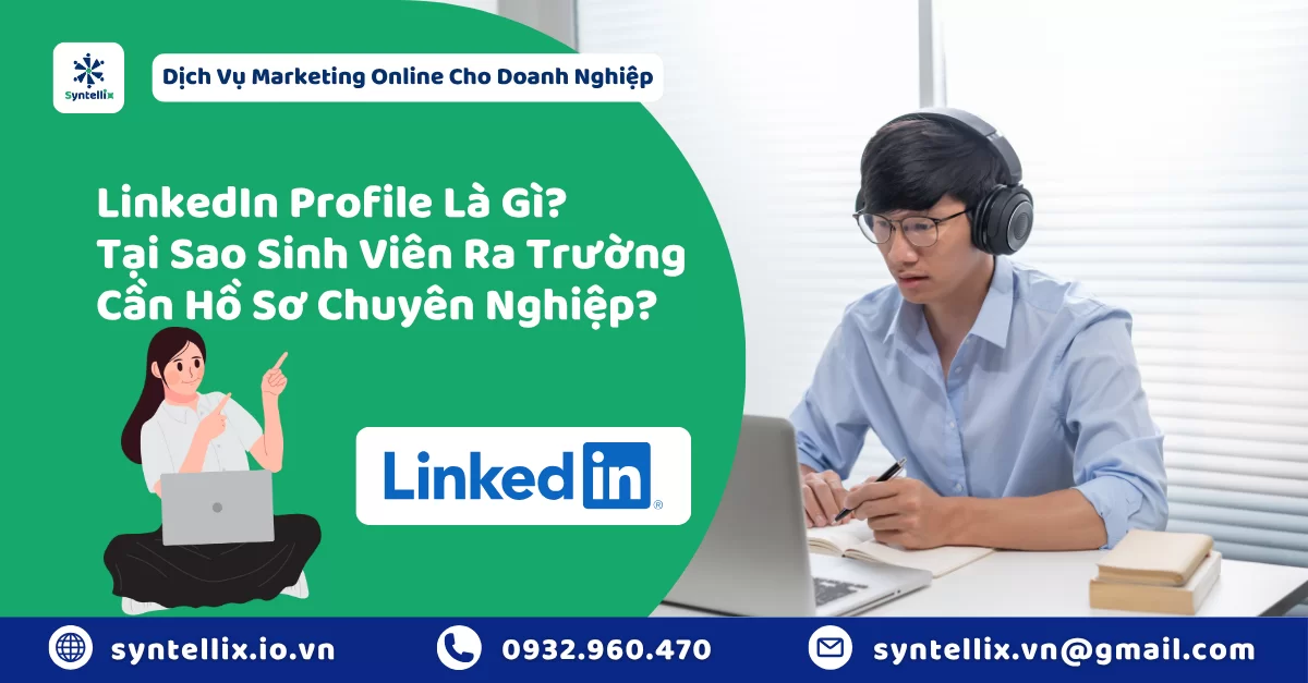 LinkedIn Profile Là Gì Tại Sao Sinh Viên Mới Ra Trường Cần Có Ngay Một Hồ Sơ Chuyên Nghiệp