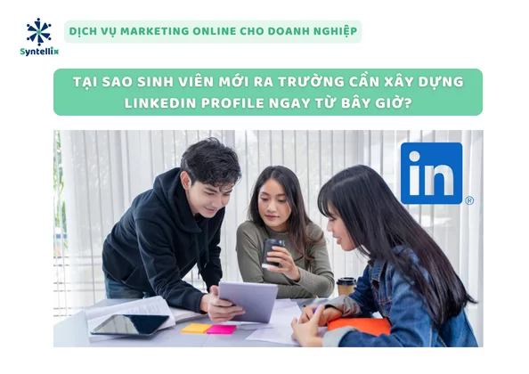 Tại Sao Sinh Viên Mới Ra Trường Cần Xây Dựng LinkedIn Profile Ngay Từ Bây Giờ?