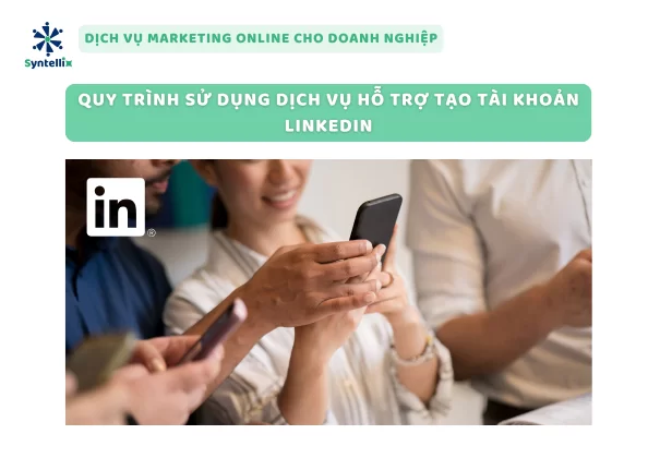 Quy Trình Sử Dụng Dịch Vụ Hỗ Trợ Tạo Tài Khoản LinkedIn