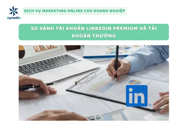 So Sánh Tài Khoản LinkedIn Premium Và Tài Khoản Thường