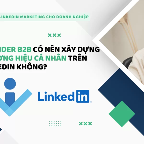 Founder B2B có nên xây dựng thương hiệu cá nhân trên LinkedIn không?