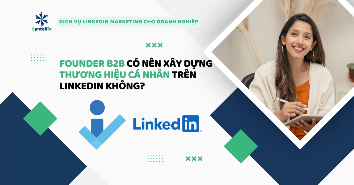 Founder B2B có nên xây dựng thương hiệu cá nhân trên LinkedIn không?