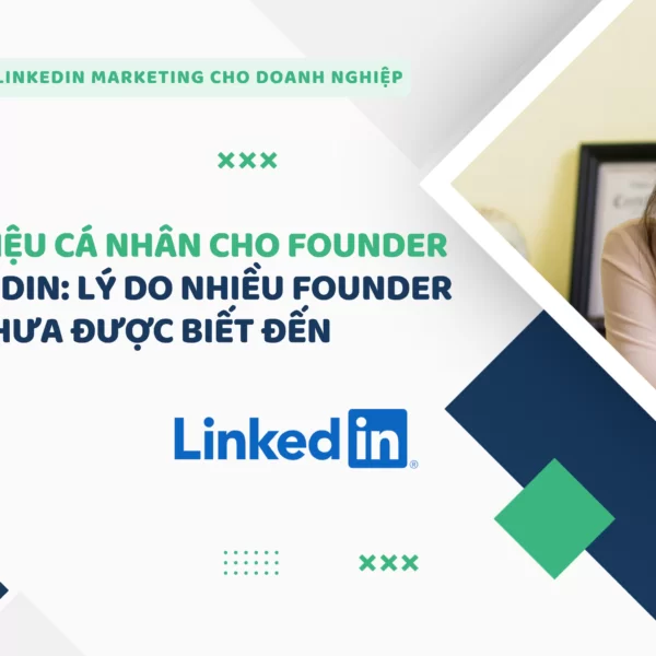 Thương hiệu cá nhân cho Founder trên LinkedIn: Lý do nhiều Founder giỏi vẫn chưa được biết đến