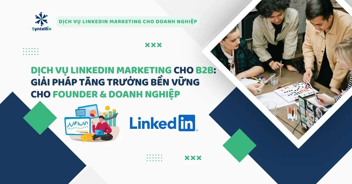 Dịch vụ LinkedIn Marketing cho B2B Giải pháp tăng trưởng bền vững cho Founder & Doanh nghiệp quốc tế