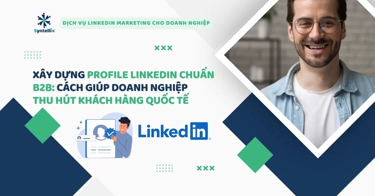 Xây dựng Profile LinkedIn chuẩn B2B Cách giúp doanh nghiệp thu hút khách hàng quốc tế