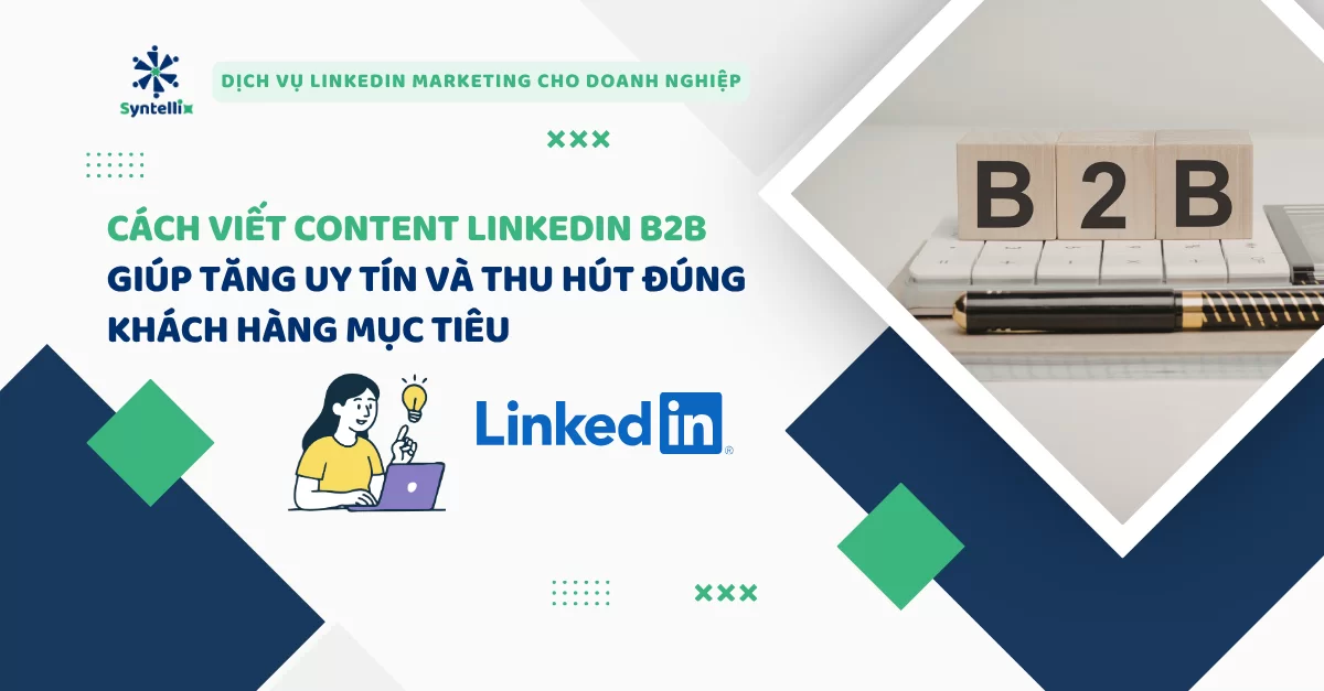 Cách viết content LinkedIn B2B giúp tăng uy tín và thu hút đúng khách hàng mục tiêu