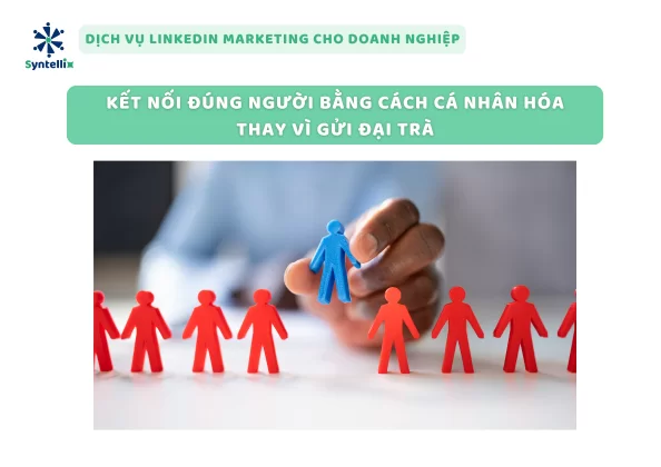 Kết nối đúng người bằng cách cá nhân hóa thay vì gửi đại trà