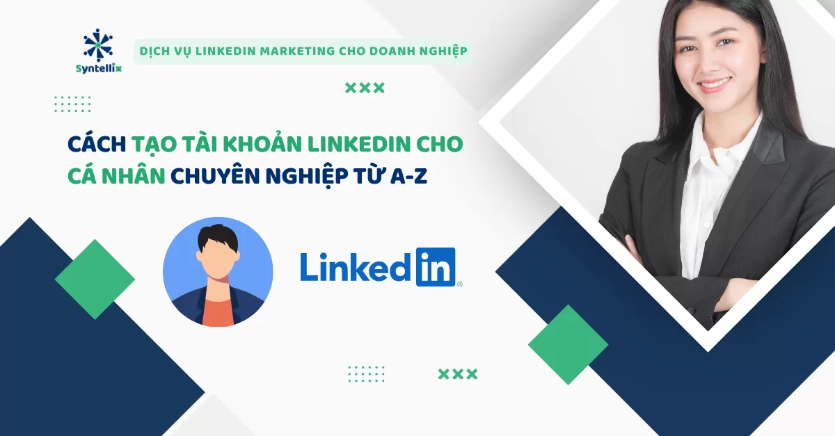 Cách tạo tài khoản LinkedIn cho cá nhân chuyên nghiệp từ A-Z