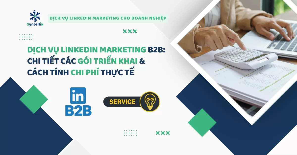 Dịch vụ LinkedIn Marketing B2B: Chi tiết các gói triển khai & Cách tính chi phí thực tế