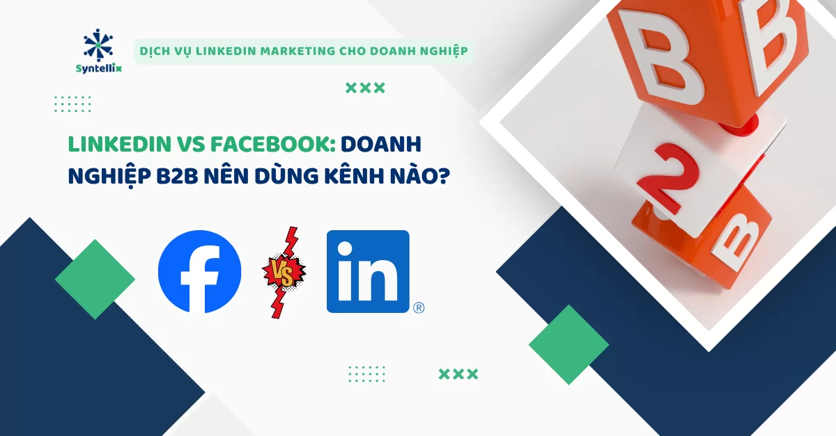 LinkedIn vs Facebook Doanh nghiệp B2B nên dùng kênh nào?
