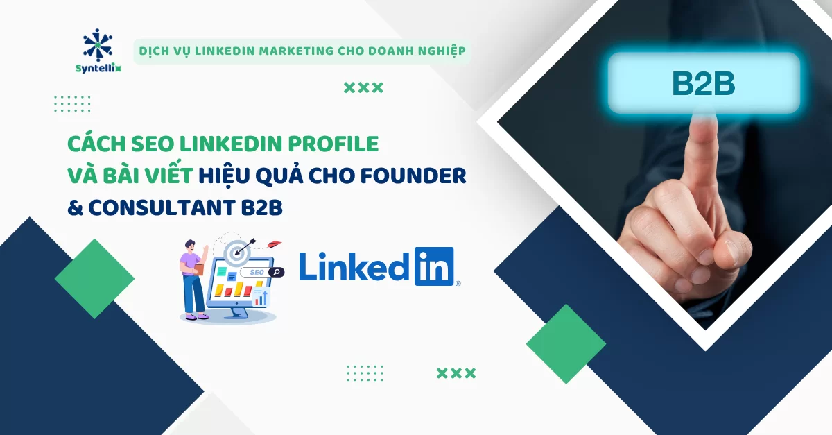 Cách SEO LinkedIn Profile Và Bài Viết Hiệu Quả Cho Founder & Consultant B2B