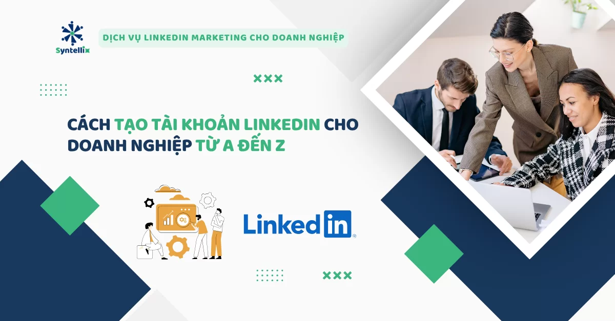 Cách Tạo Tài Khoản LinkedIn Cho Doanh Nghiệp Từ A Đến Z