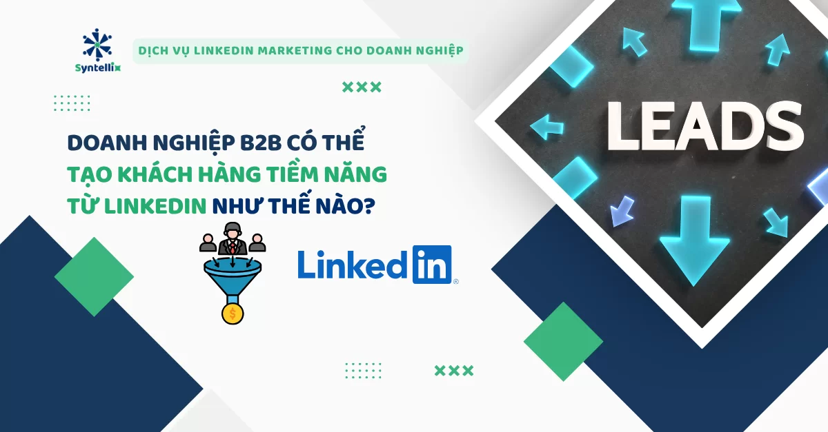 Doanh nghiệp B2B có thể tạo khách hàng tiềm năng từ LinkedIn như thế nào?