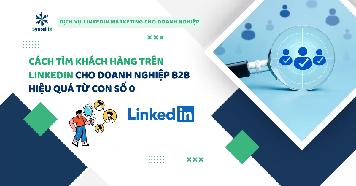 Cách Tìm Khách Hàng Trên LinkedIn Cho Doanh Nghiệp B2B Hiệu Quả Từ Con Số 0