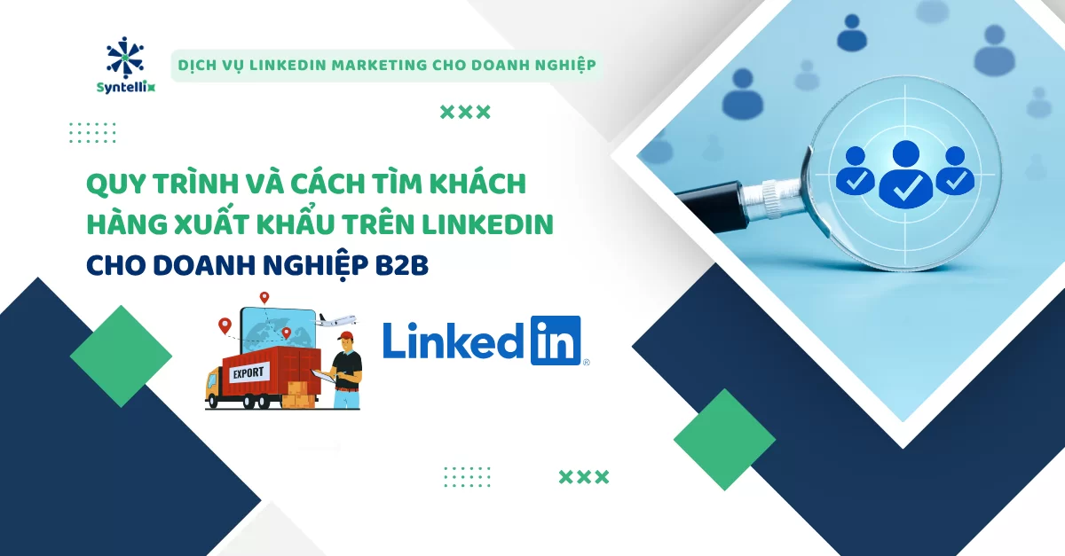 Quy trình và cách tìm khách hàng xuất khẩu trên LinkedIn cho doanh nghiệp B2B