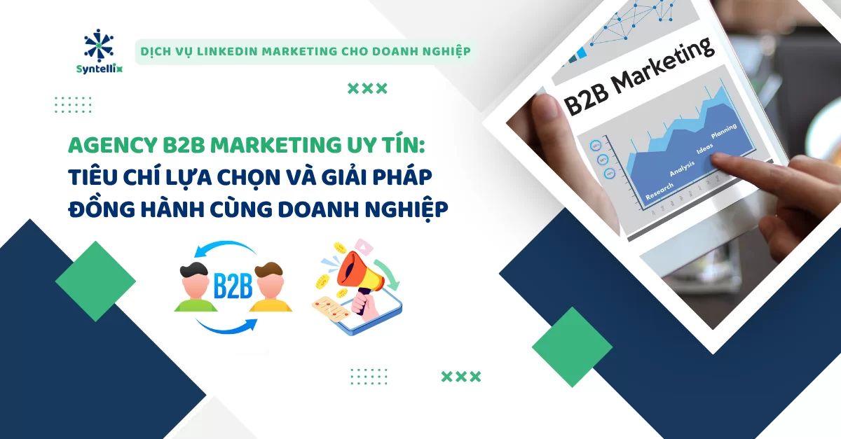 Agency B2B Marketing Uy Tín Tiêu Chí Lựa Chọn Và Giải Pháp Đồng Hành Cùng Doanh Nghiệp