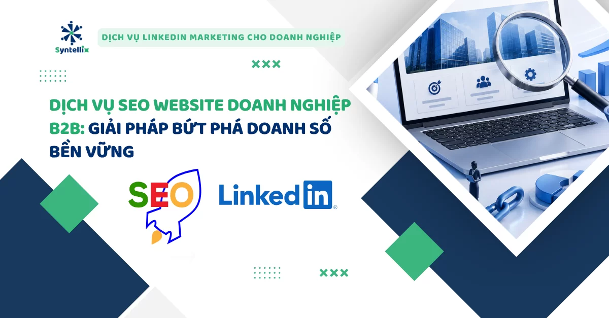 Dịch Vụ SEO Website Doanh Nghiệp B2B: Giải Pháp Bứt Phá Doanh Số Bền Vững