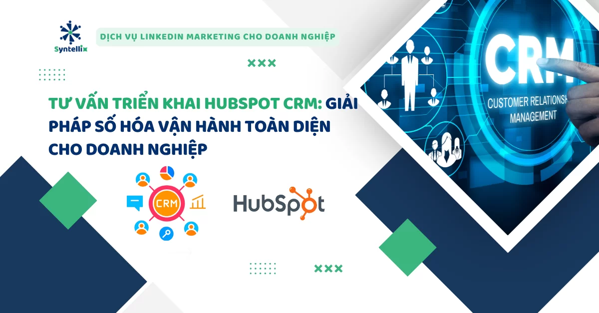 Tư Vấn Triển Khai HubSpot CRM Giải Pháp Số Hóa Vận Hành Toàn Diện Cho Doanh Nghiệp